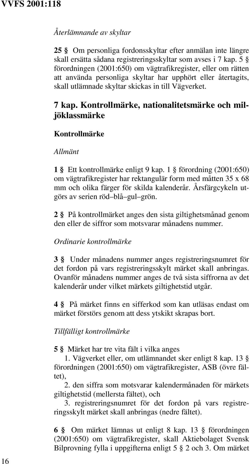 Kontrollmärke, nationalitetsmärke och miljöklassmärke Kontrollmärke Allmänt 1 Ett kontrollmärke enligt 9 kap.