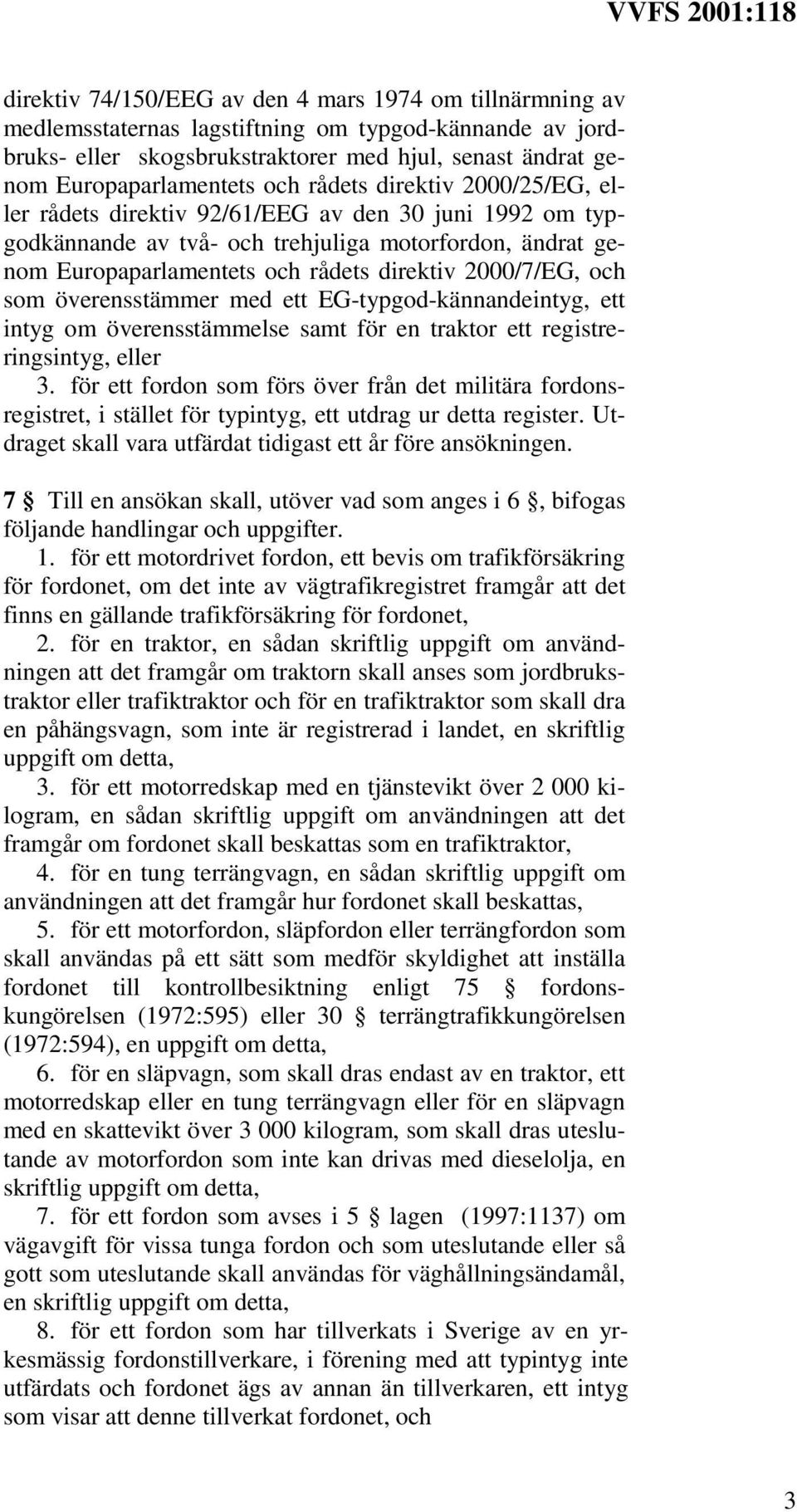 och som överensstämmer med ett EG-typgod-kännandeintyg, ett intyg om överensstämmelse samt för en traktor ett registreringsintyg, eller 3.