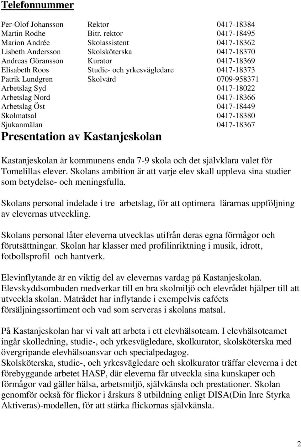 Lundgren Skolvärd 0709-958371 Arbetslag Syd 0417-18022 Arbetslag Nord 0417-18366 Arbetslag Öst 0417-18449 Skolmatsal 0417-18380 Sjukanmälan 0417-18367 Presentation av Kastanjeskolan Kastanjeskolan är