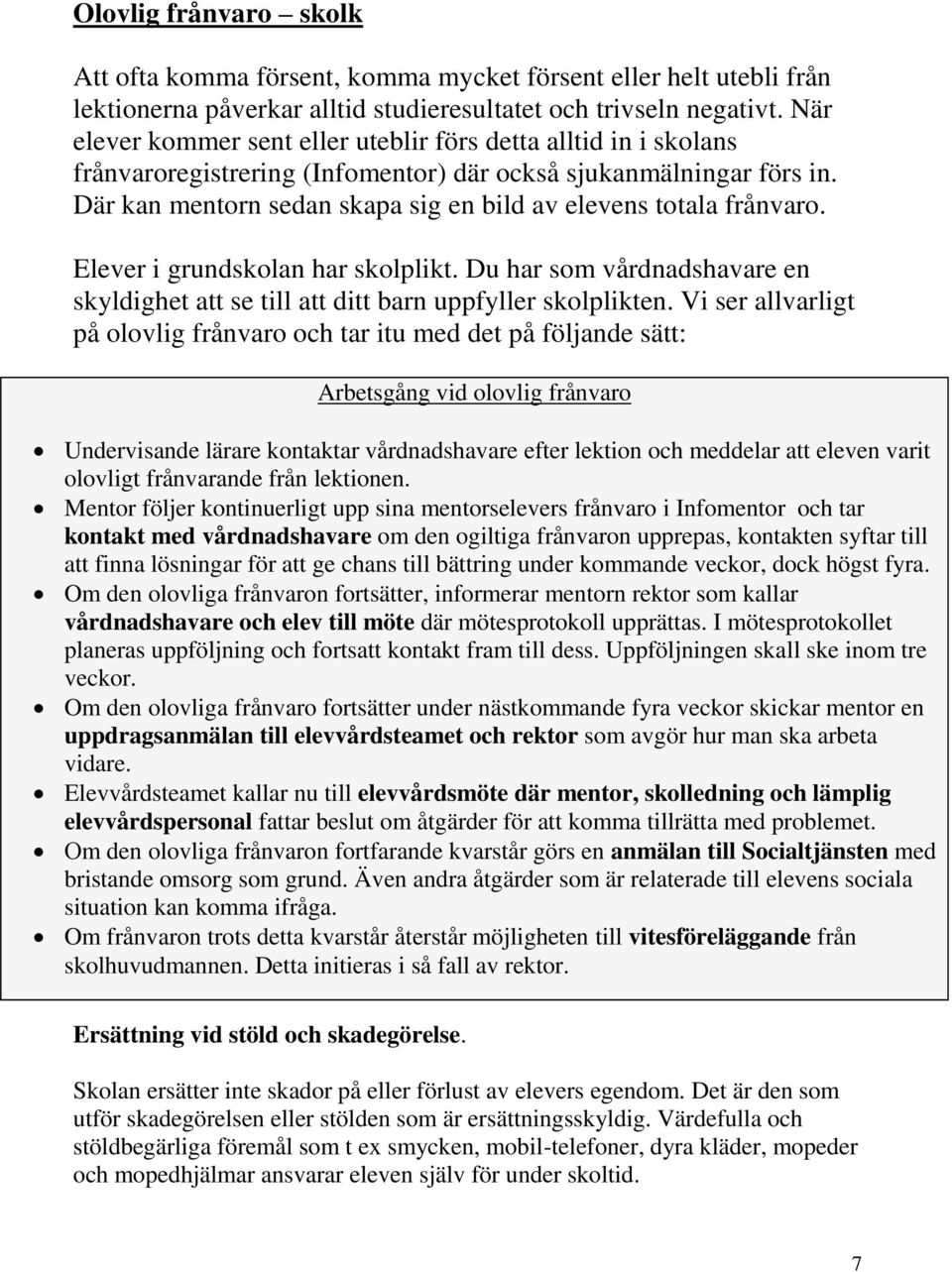 Där kan mentorn sedan skapa sig en bild av elevens totala frånvaro. Elever i grundskolan har skolplikt. Du har som vårdnadshavare en skyldighet att se till att ditt barn uppfyller skolplikten.
