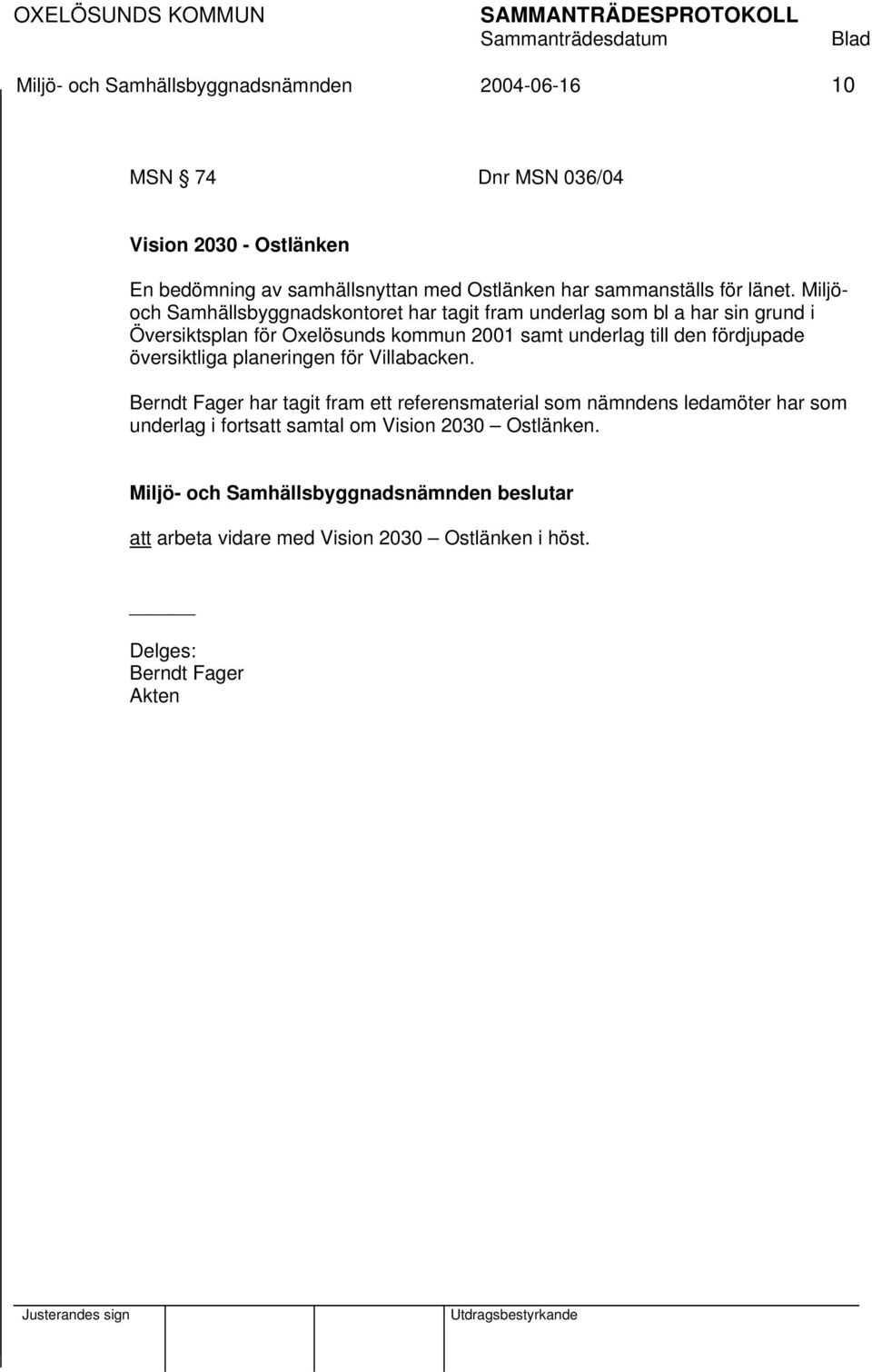 Miljöoch Samhällsbyggnadskontoret har tagit fram underlag som bl a har sin grund i Översiktsplan för Oxelösunds kommun 2001 samt underlag