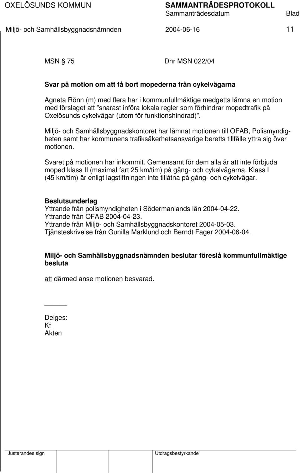 Miljö- och Samhällsbyggnadskontoret har lämnat motionen till OFAB, Polismyndigheten samt har kommunens trafiksäkerhetsansvarige beretts tillfälle yttra sig över motionen.