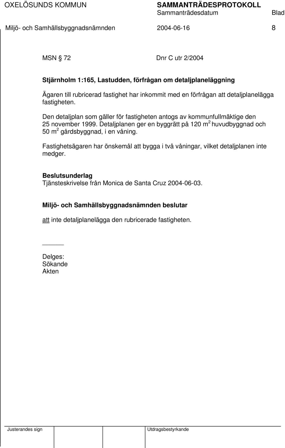 Den detaljplan som gäller för fastigheten antogs av kommunfullmäktige den 25 november 1999.