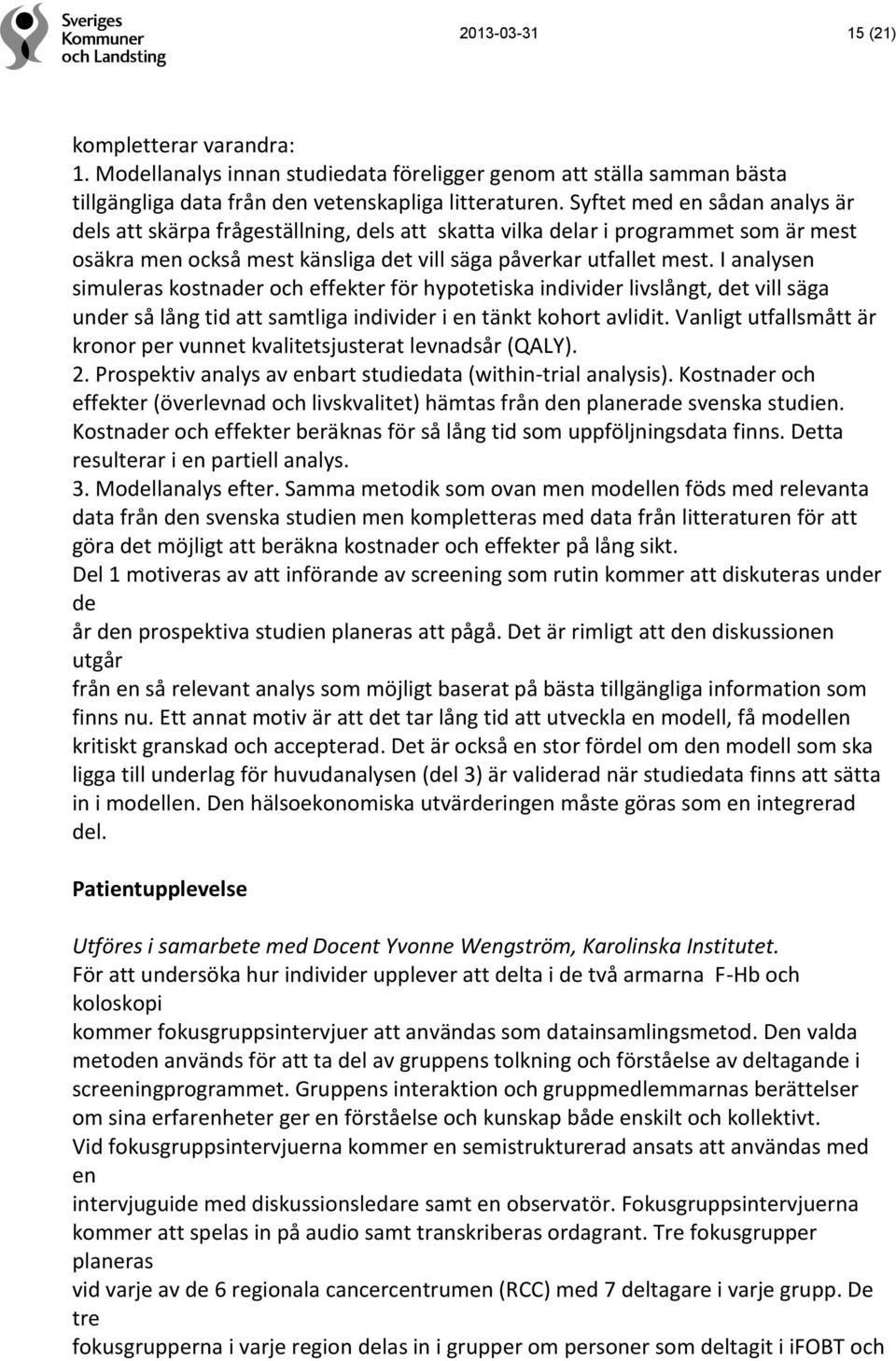 I analysen simuleras kostnader och effekter för hypotetiska individer livslångt, det vill säga under så lång tid att samtliga individer i en tänkt kohort avlidit.