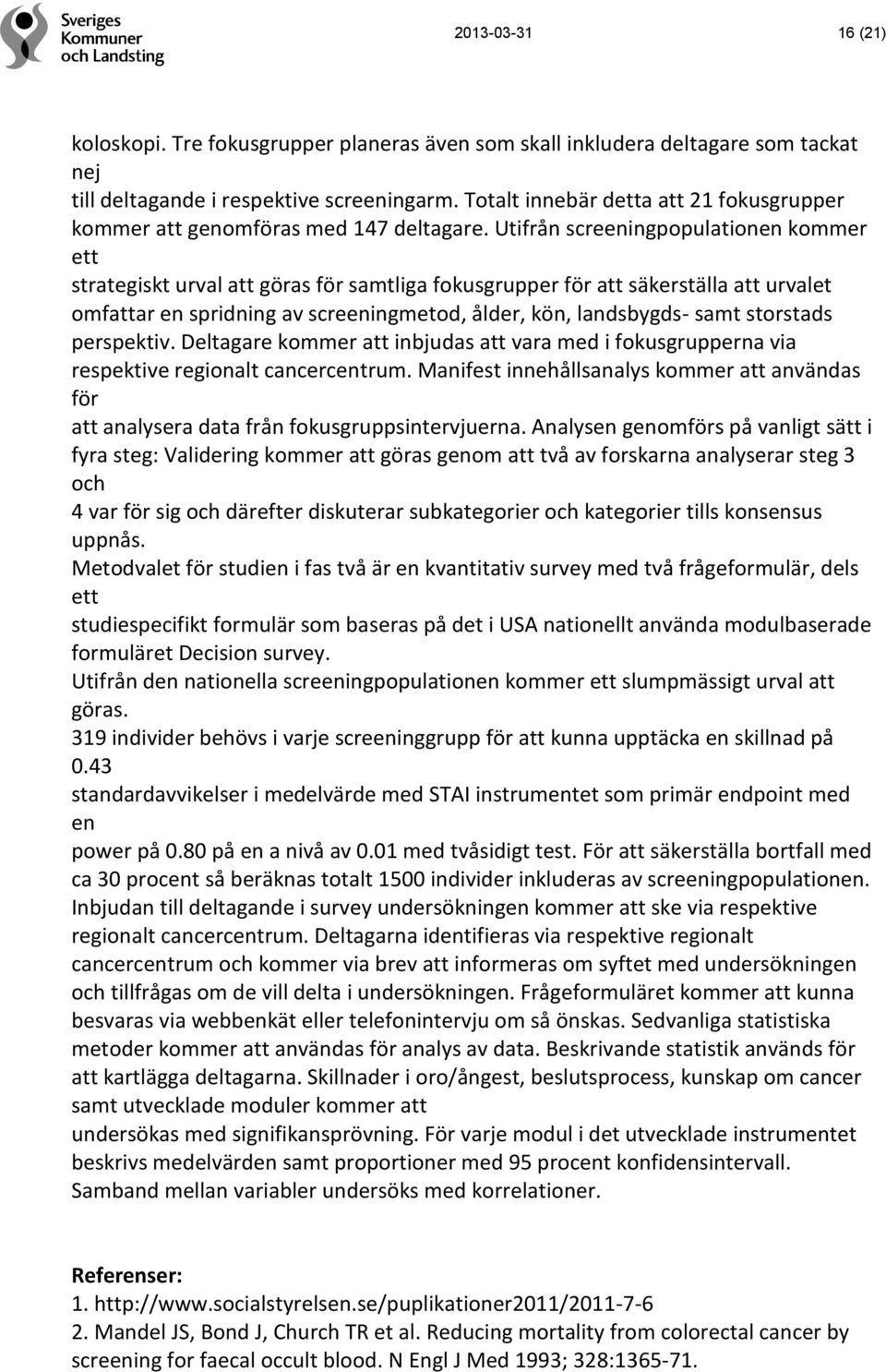 Utifrån screeningpopulationen kommer ett strategiskt urval att göras för samtliga fokusgrupper för att säkerställa att urvalet omfattar en spridning av screeningmetod, ålder, kön, landsbygds- samt