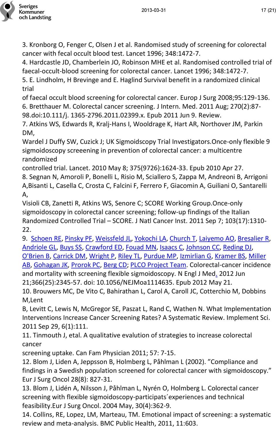 Haglind Survival benefit in a randomized clinical trial of faecal occult blood screening for colorectal cancer. Europ J Surg 2008;95:129-136. 6. Bretthauer M. Colorectal cancer screening. J Intern.