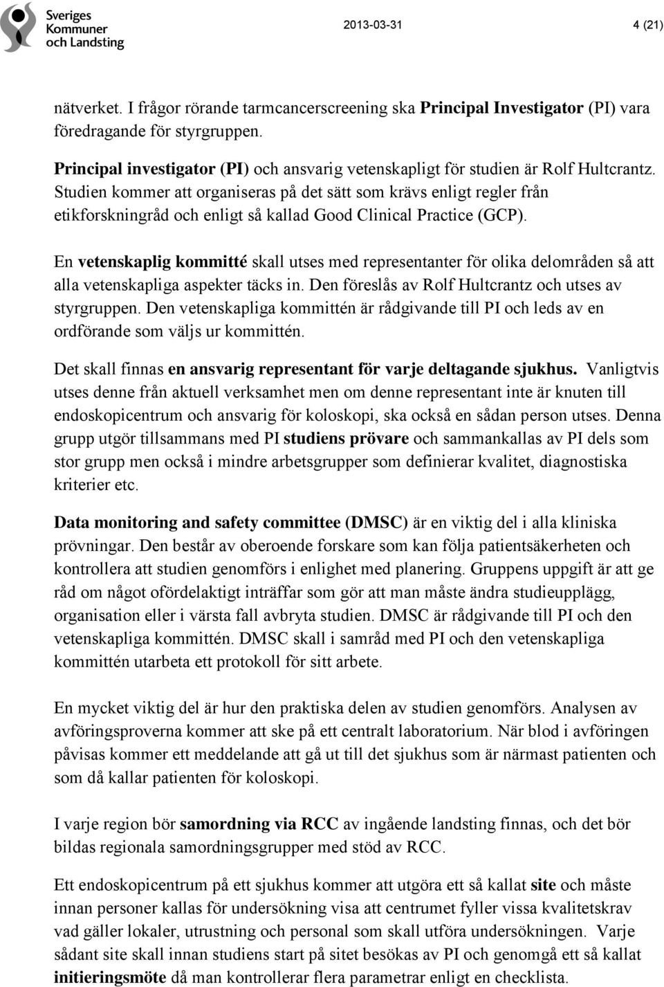 Studien kommer att organiseras på det sätt som krävs enligt regler från etikforskningråd och enligt så kallad Good Clinical Practice (GCP).