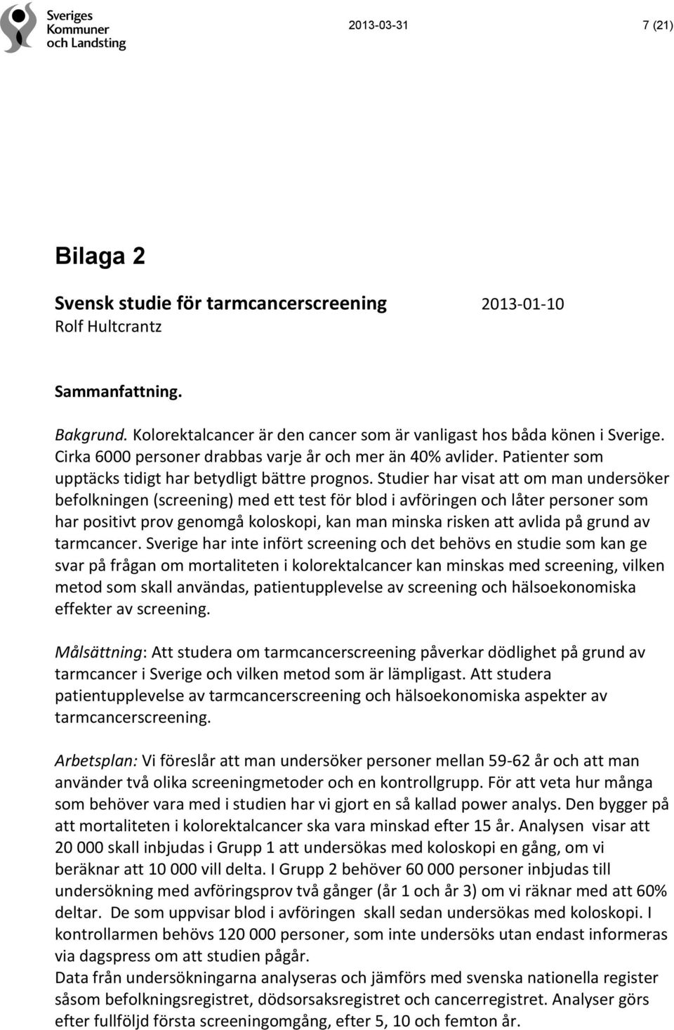 Studier har visat att om man undersöker befolkningen (screening) med ett test för blod i avföringen och låter personer som har positivt prov genomgå koloskopi, kan man minska risken att avlida på