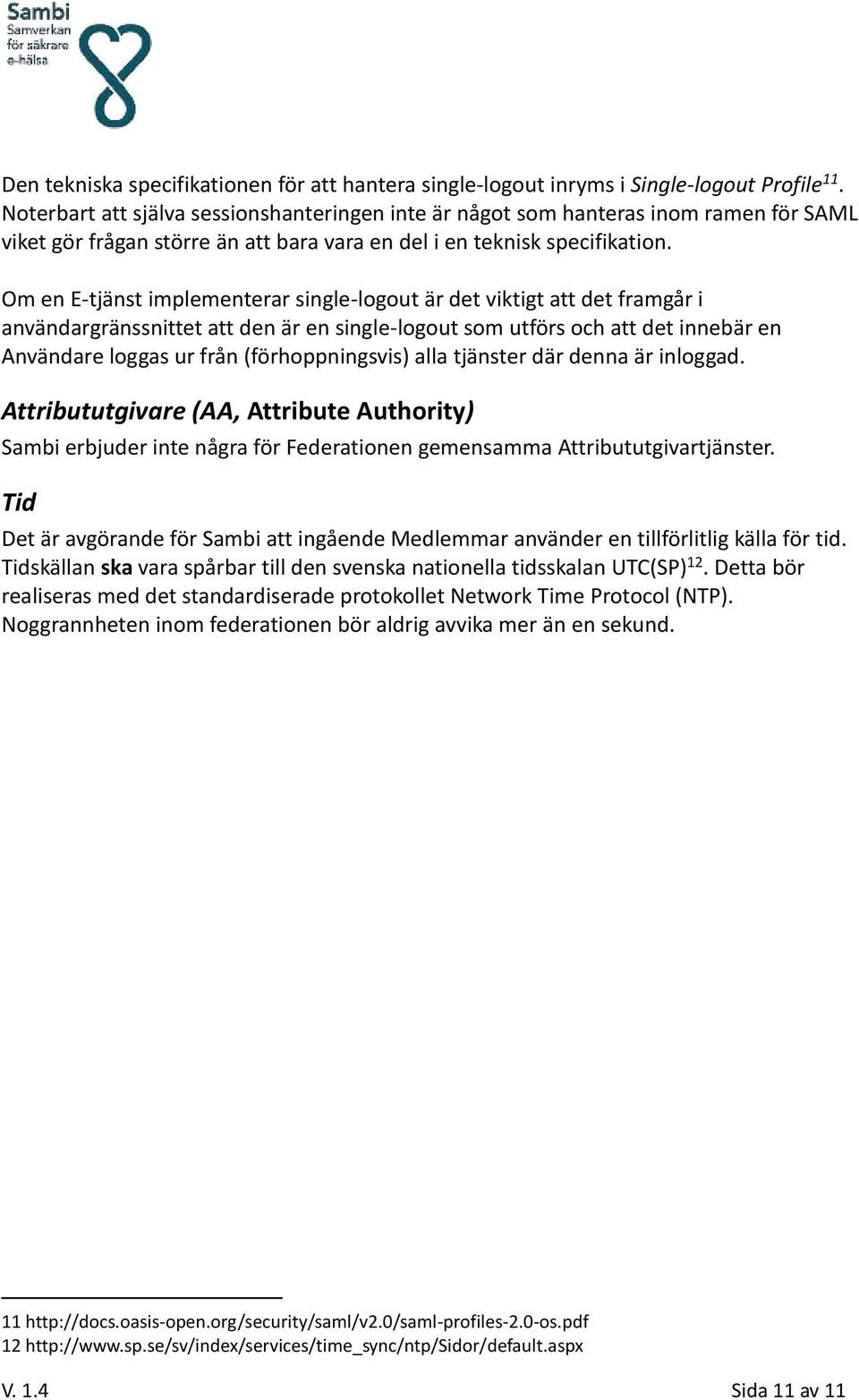 Om en E-tjänst implementerar single-logout är det viktigt att det framgår i användargränssnittet att den är en single-logout som utförs och att det innebär en Användare loggas ur från