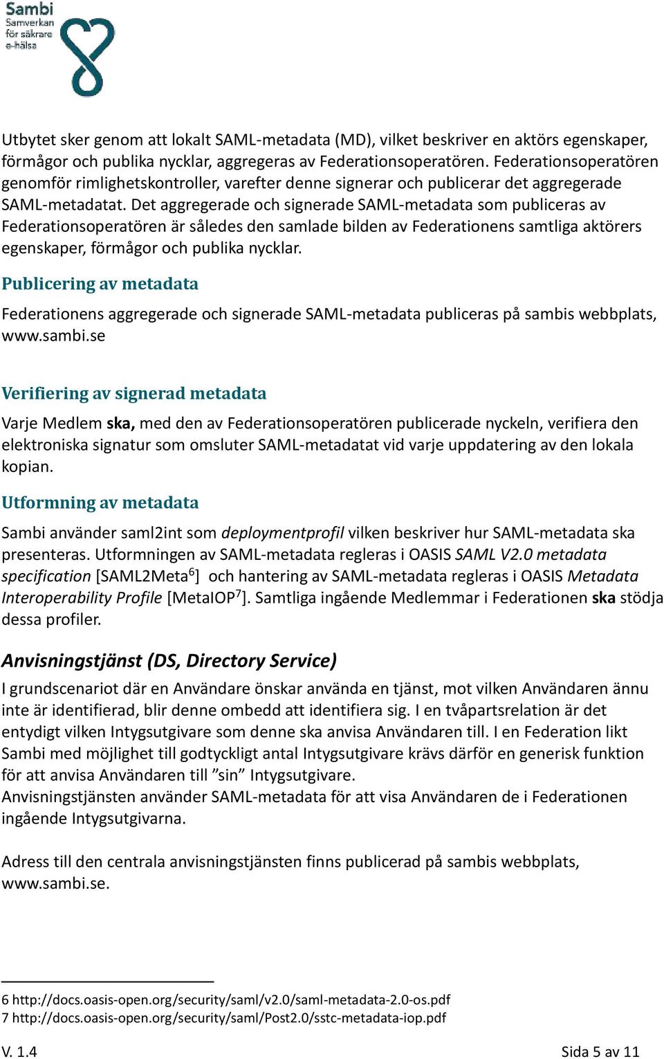 Det aggregerade och signerade SAML-metadata som publiceras av Federationsoperatören är således den samlade bilden av Federationens samtliga aktörers egenskaper, förmågor och publika nycklar.