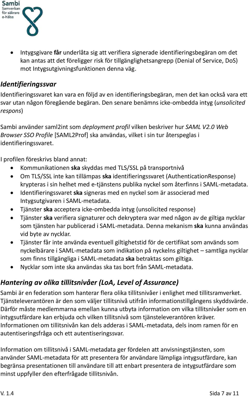 Den senare benämns icke-ombedda intyg (unsolicited respons) Sambi använder saml2int som deployment profil vilken beskriver hur SAML V2.