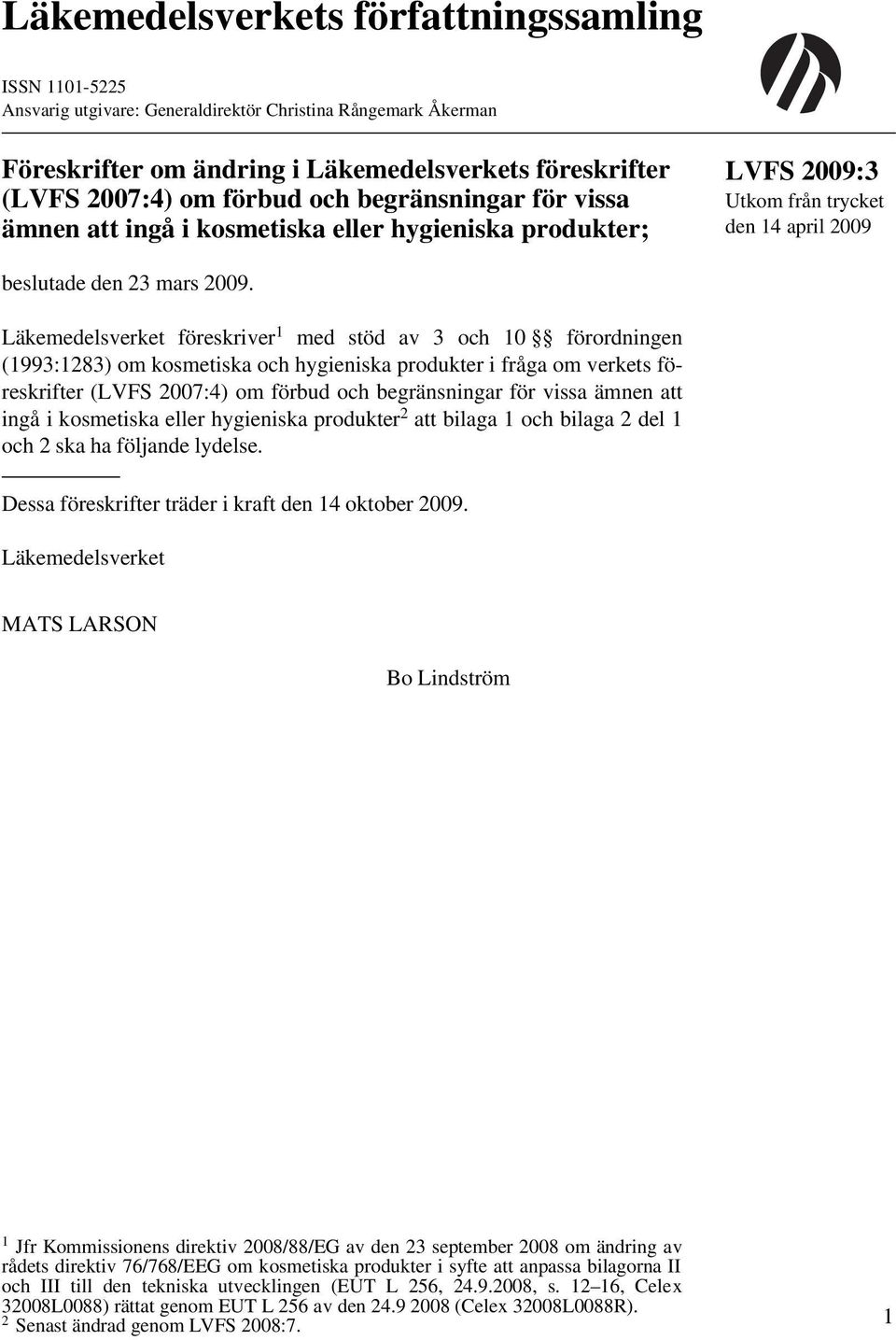 Läkemedelsverket föreskriver 1 med stöd av 3 och 10 förordningen (1993:1283) om kosmetiska och hygieniska produkter i fråga om verkets föreskrifter (LVFS 2007:4) om förbud och begränsningar för vissa