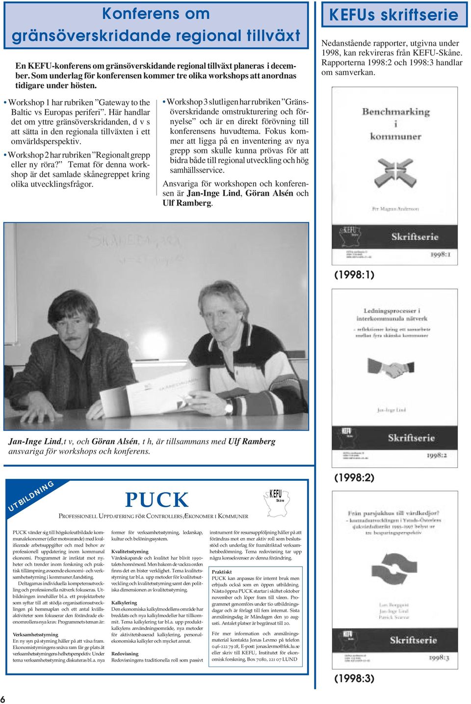 Rapporterna 1998:2 och 1998:3 handlar om samverkan. Workshop 1 har rubriken Gateway to the Baltic vs Europas periferi.