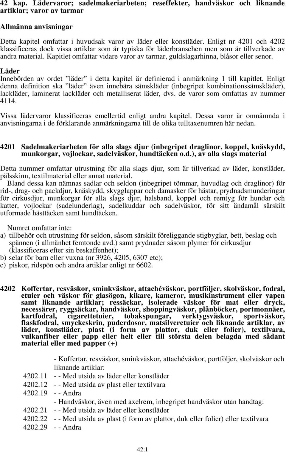 Kapitlet omfattar vidare varor av tarmar, guldslagarhinna, blåsor eller senor. Läder Innebörden av ordet läder i detta kapitel är definierad i anmärkning 1 till kapitlet.