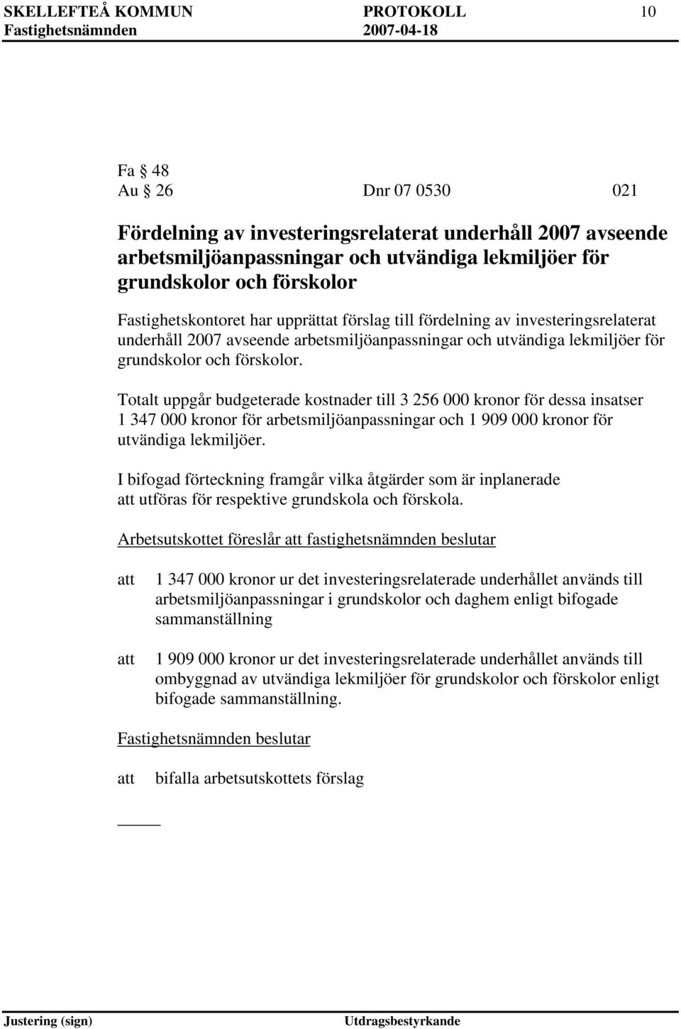 Totalt uppgår budgeterade kostnader till 3 256 000 kronor för dessa insatser 1 347 000 kronor för arbetsmiljöanpassningar och 1 909 000 kronor för utvändiga lekmiljöer.