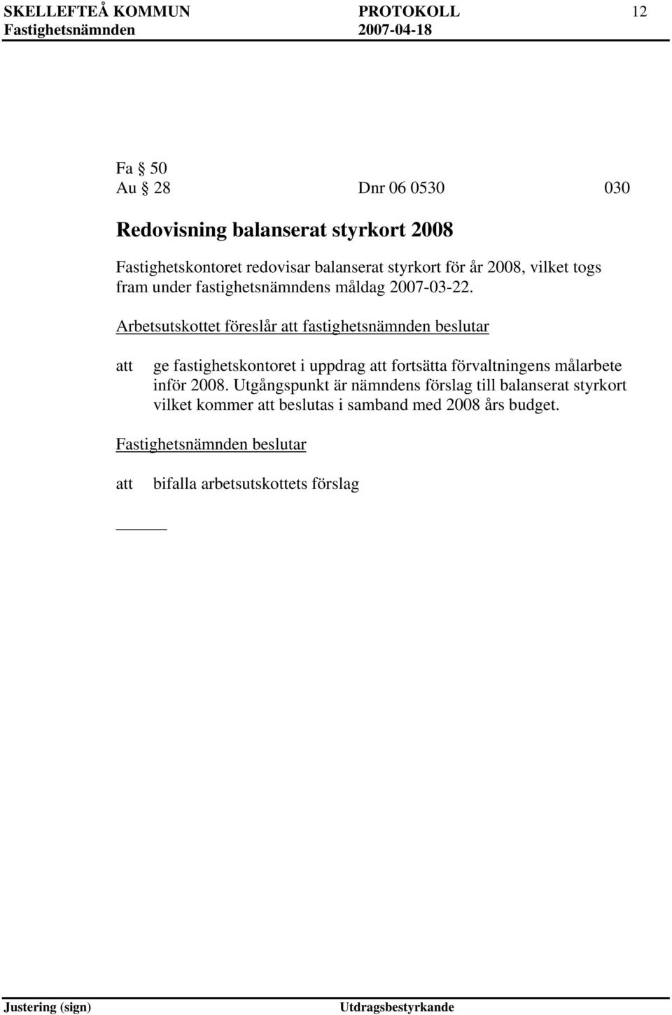 Arbetsutskottet föreslår fastighetsnämnden beslutar ge fastighetskontoret i uppdrag fortsätta förvaltningens målarbete