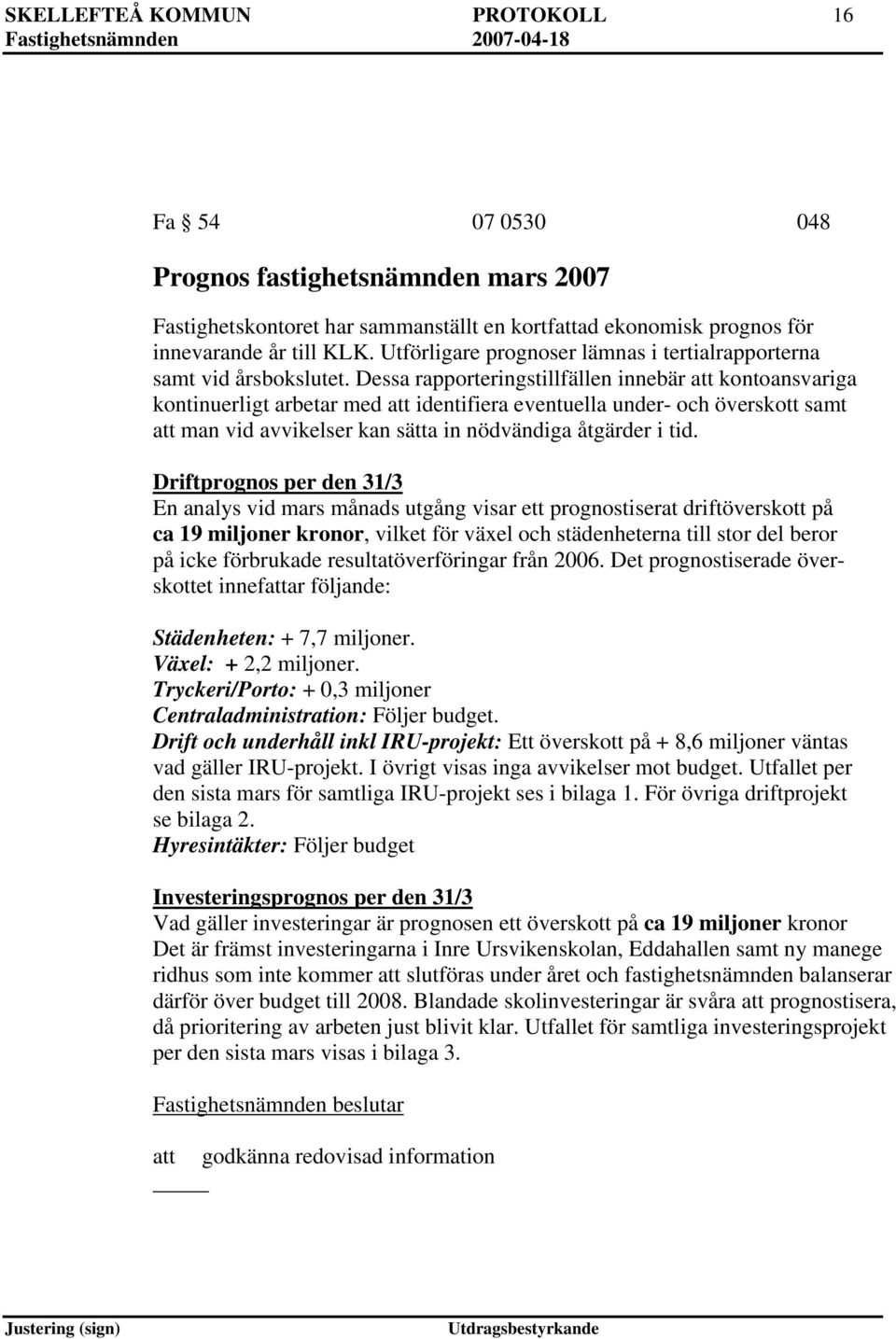 Dessa rapporteringstillfällen innebär kontoansvariga kontinuerligt arbetar med identifiera eventuella under- och överskott samt man vid avvikelser kan sätta in nödvändiga åtgärder i tid.