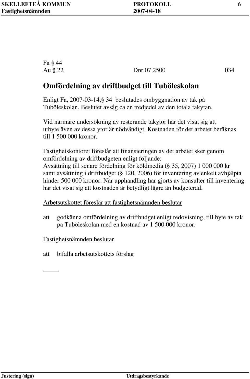 Kostnaden för det arbetet beräknas till 1 500 000 kronor.