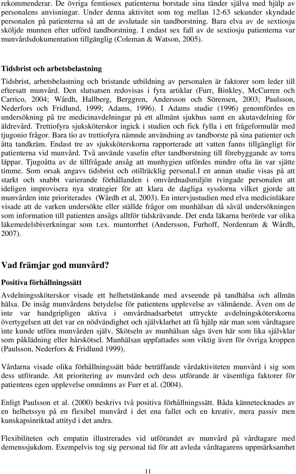 I endast sex fall av de sextiosju patienterna var munvårdsdokumentation tillgänglig (Coleman & Watson, 2005).