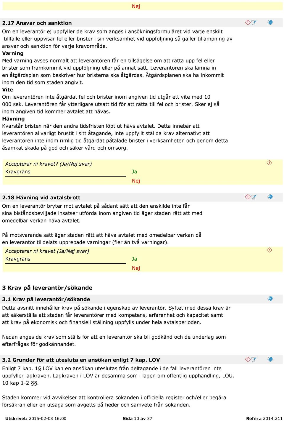 Varning Med varning avses normalt att leverantören får en tillsägelse om att rätta upp fel eller brister som framkommit vid uppföljning eller på annat sätt.