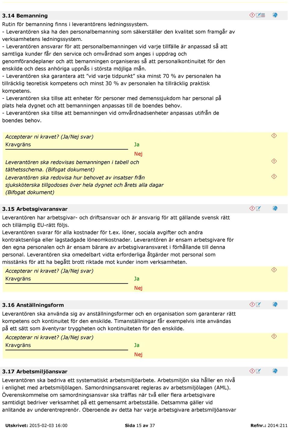 organiseras så att personalkontinuitet för den enskilde och dess anhöriga uppnås i största möjliga mån.