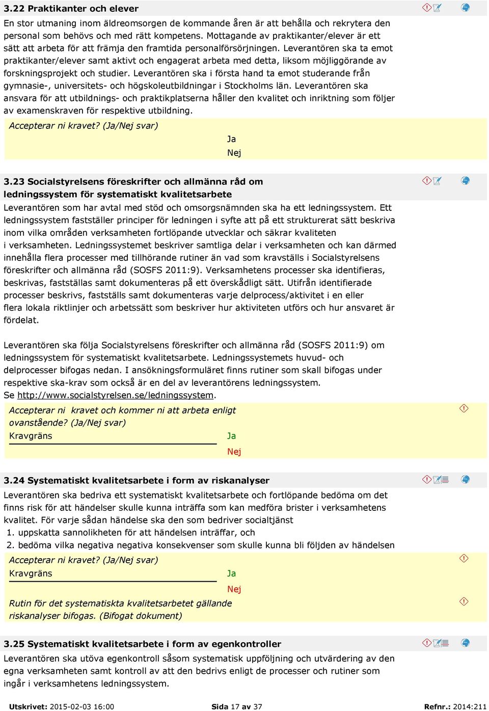 Leverantören ska ta emot praktikanter/elever samt aktivt och engagerat arbeta med detta, liksom möjliggörande av forskningsprojekt och studier.