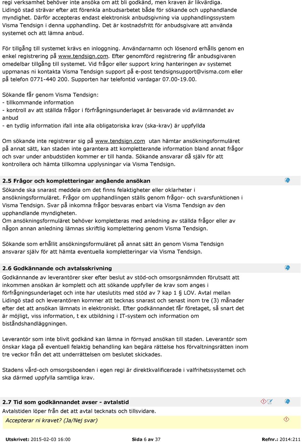 För tillgång till systemet krävs en inloggning. Användarnamn och lösenord erhålls genom en enkel registrering på www.tendsign.com.