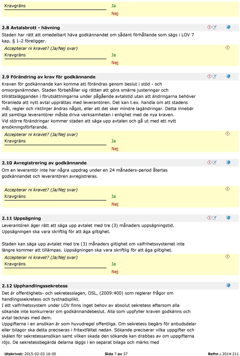 Staden förbehåller sig rätten att göra smärre justeringar och tillrättalägganden i förutsättningarna under pågående avtalstid utan att ändringarna behöver föranleda att nytt avtal upprättas med