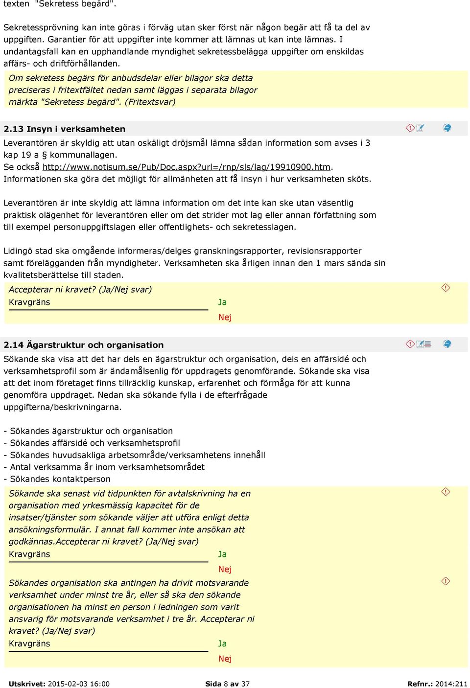 Om sekretess begärs för anbudsdelar eller bilagor ska detta preciseras i fritextfältet nedan samt läggas i separata bilagor märkta "Sekretess begärd". (Fritextsvar) 2.