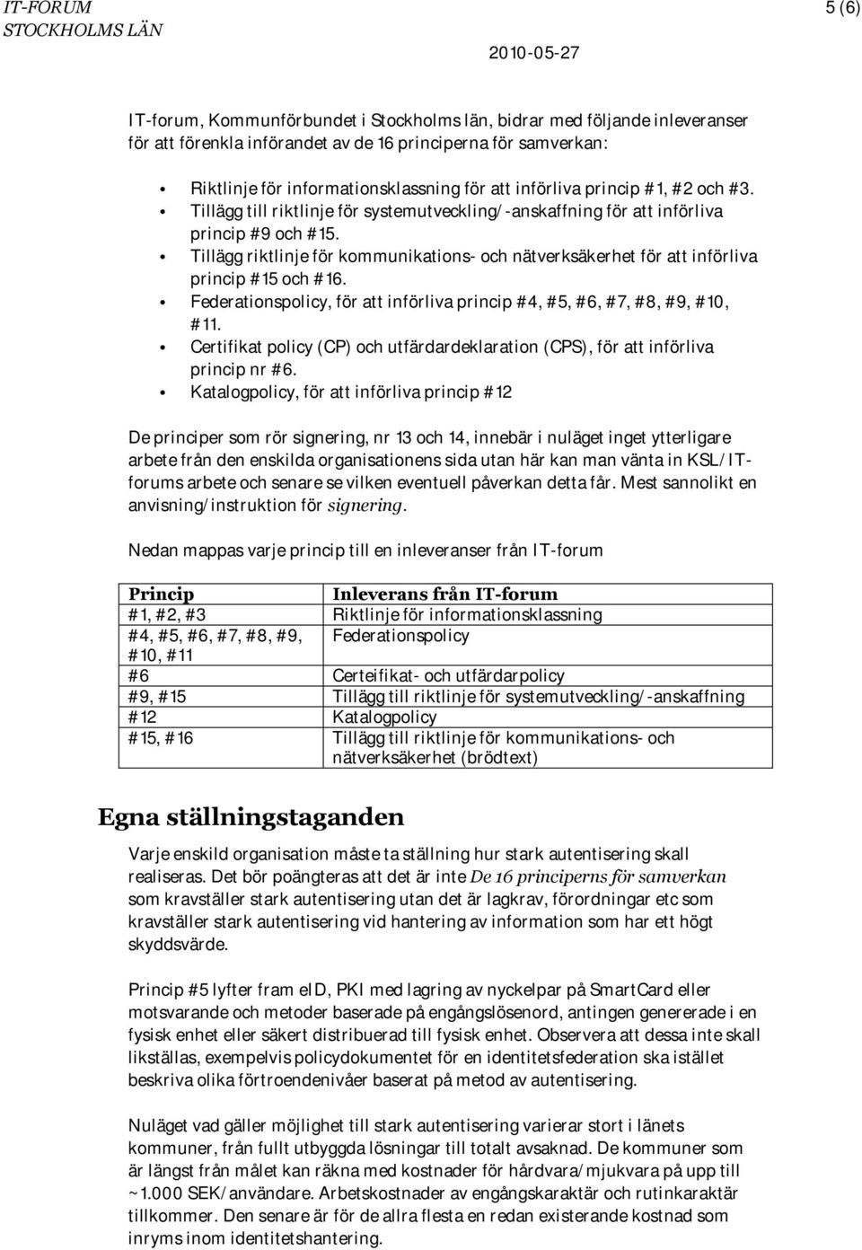 Tillägg riktlinje för kommunikations- och nätverksäkerhet för att införliva princip #15 och #16. Federationspolicy, för att införliva princip #4, #5, #6, #7, #8, #9, #10, #11.