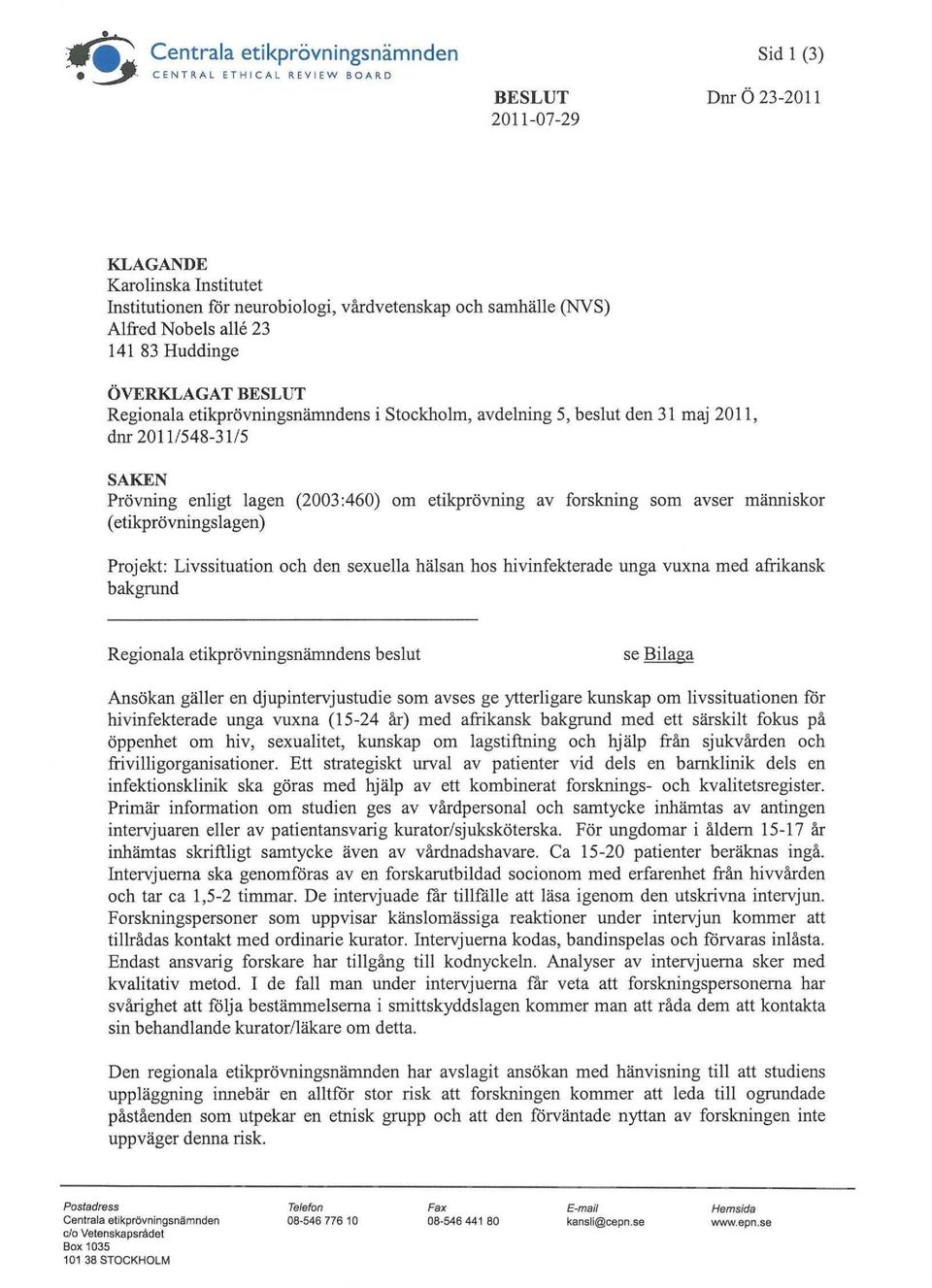 (2003:460) om etikprövning av forskning som avser människor (etikprövningslagen) Projekt: Livssituation och den sexuella hälsan hos hivinfekterade unga vuxna med afrikansk bakgrund Regionala