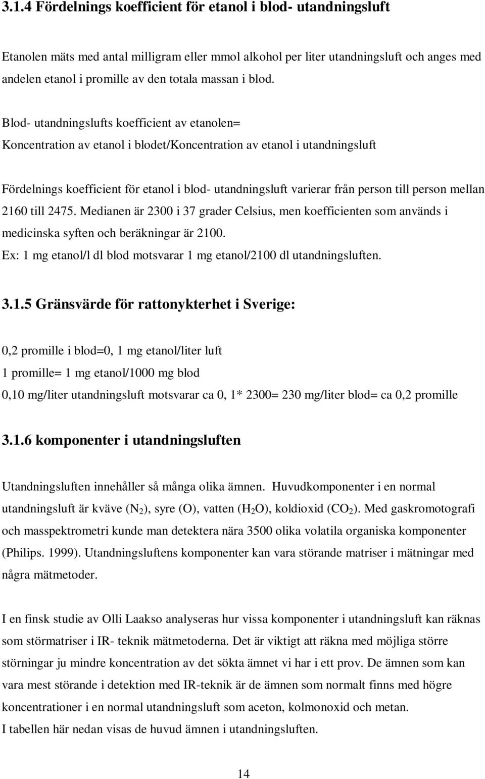 Blod- utandningslufts koefficient av etanolen= Koncentration av etanol i blodet/koncentration av etanol i utandningsluft Fördelnings koefficient för etanol i blod- utandningsluft varierar från person