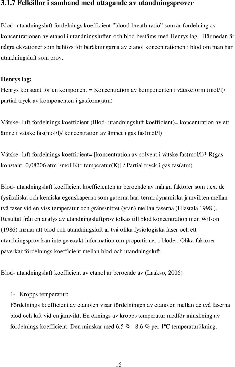 Henrys lag: Henrys konstant för en komponent = Koncentration av komponenten i vätskeform (mol/l)/ partial tryck av komponenten i gasform(atm) Vätske- luft fördelnings koefficient (Blod-