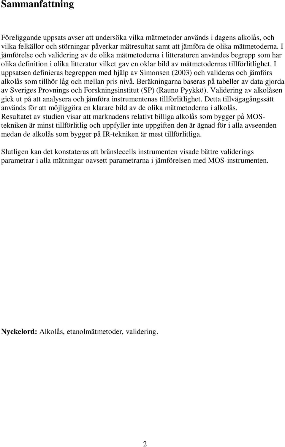 I uppsatsen definieras begreppen med hjälp av Simonsen (2003) och valideras och jämförs alkolås som tillhör låg och mellan pris nivå.