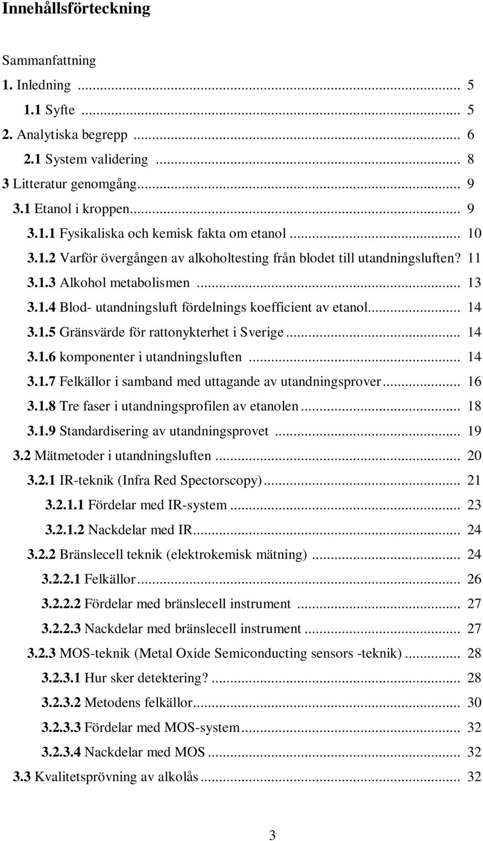 .. 14 3.1.6 komponenter i utandningsluften... 14 3.1.7 Felkällor i samband med uttagande av utandningsprover... 16 3.1.8 Tre faser i utandningsprofilen av etanolen... 18 3.1.9 Standardisering av utandningsprovet.