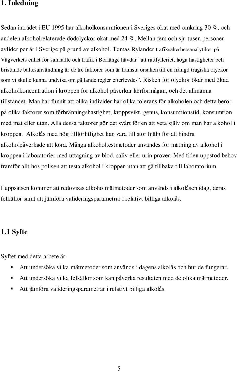 Tomas Rylander trafiksäkerhetsanalytiker på Vägverkets enhet för samhälle och trafik i Borlänge hävdar att rattfylleriet, höga hastigheter och bristande bältesanvändning är de tre faktorer som är