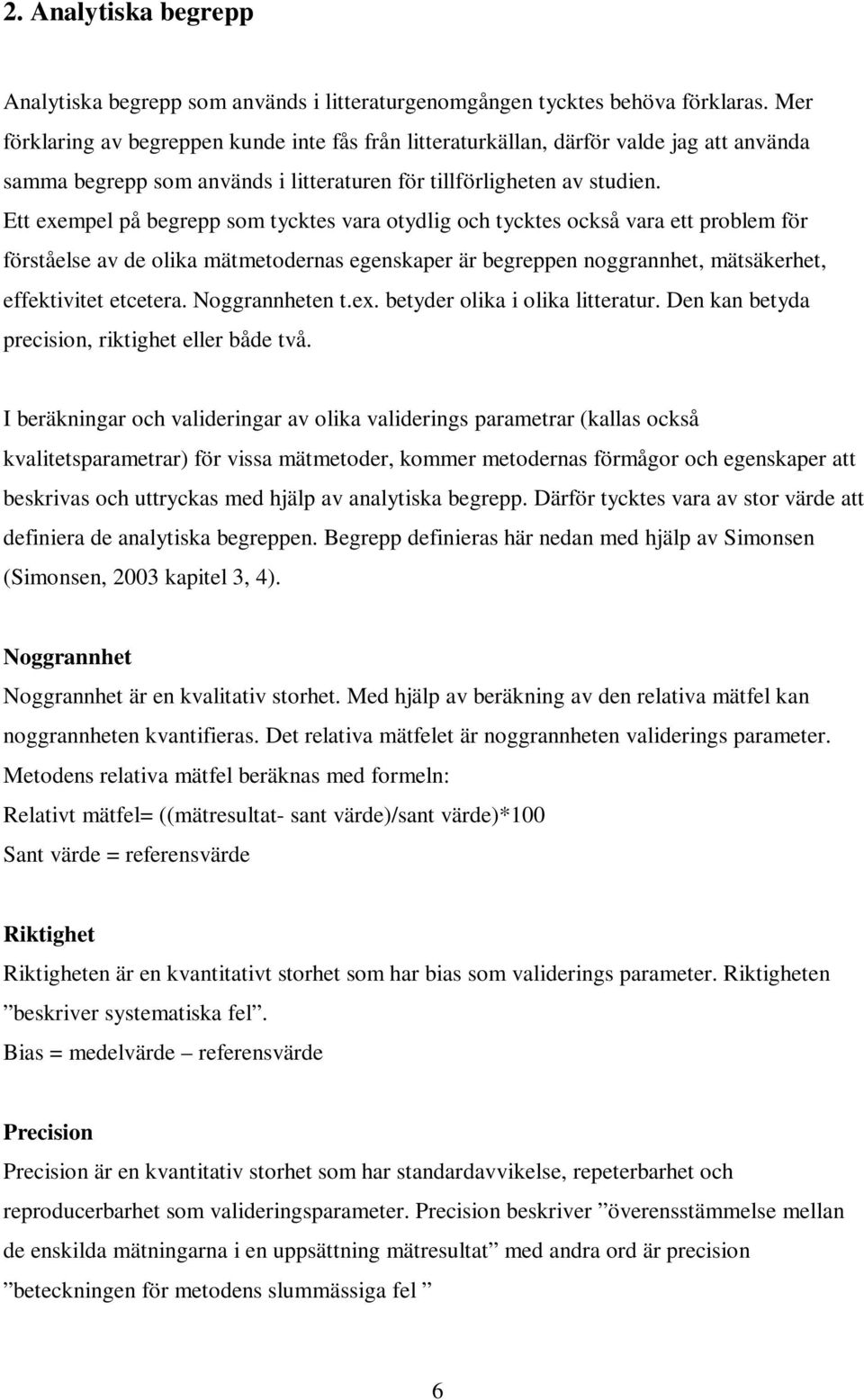 Ett exempel på begrepp som tycktes vara otydlig och tycktes också vara ett problem för förståelse av de olika mätmetodernas egenskaper är begreppen noggrannhet, mätsäkerhet, effektivitet etcetera.