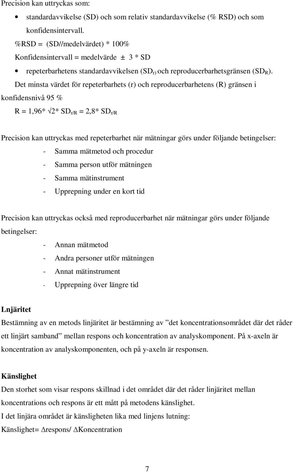 Det minsta värdet för repeterbarhets (r) och reproducerbarhetens (R) gränsen i konfidensnivå 95 % R = 1,96* 2* SD r/r = 2,8* SD r/r Precision kan uttryckas med repeterbarhet när mätningar görs under