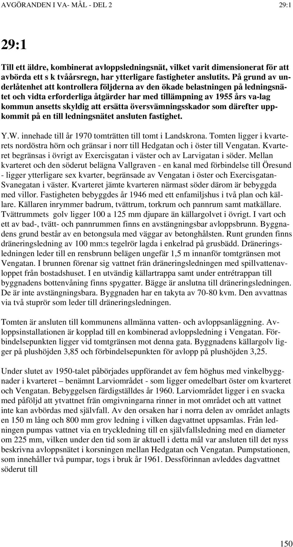 ersätta översvämningsskador som därefter uppkommit på en till ledningsnätet ansluten fastighet. Y.W. innehade till år 1970 tomträtten till tomt i Landskrona.