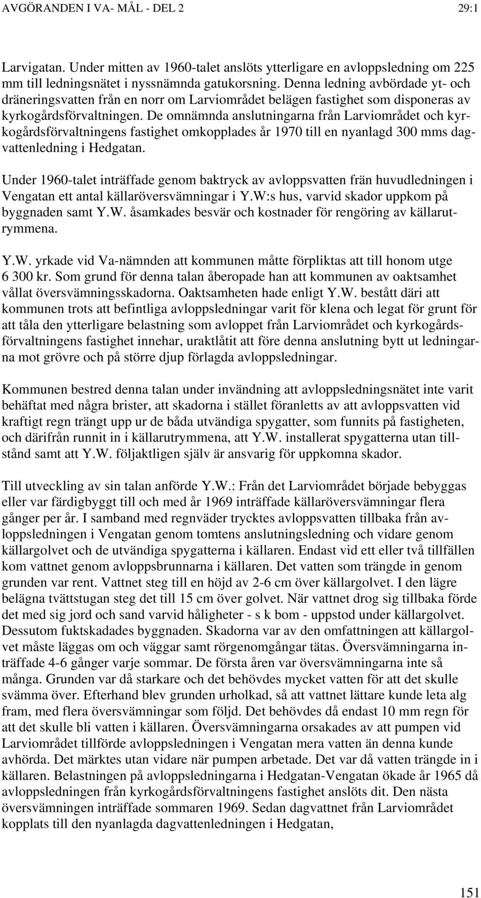 De omnämnda anslutningarna från Larviområdet och kyrkogårdsförvaltningens fastighet omkopplades år 1970 till en nyanlagd 300 mms dagvattenledning i Hedgatan.