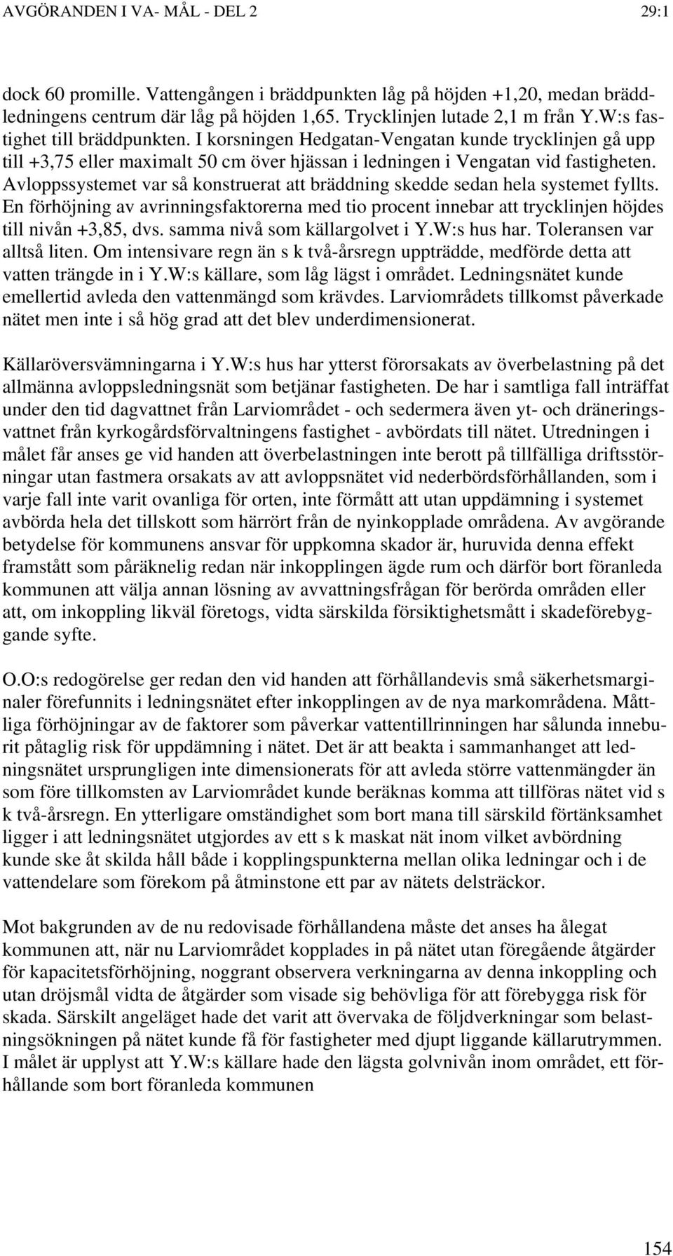 Avloppssystemet var så konstruerat att bräddning skedde sedan hela systemet fyllts. En förhöjning av avrinningsfaktorerna med tio procent innebar att trycklinjen höjdes till nivån +3,85, dvs.