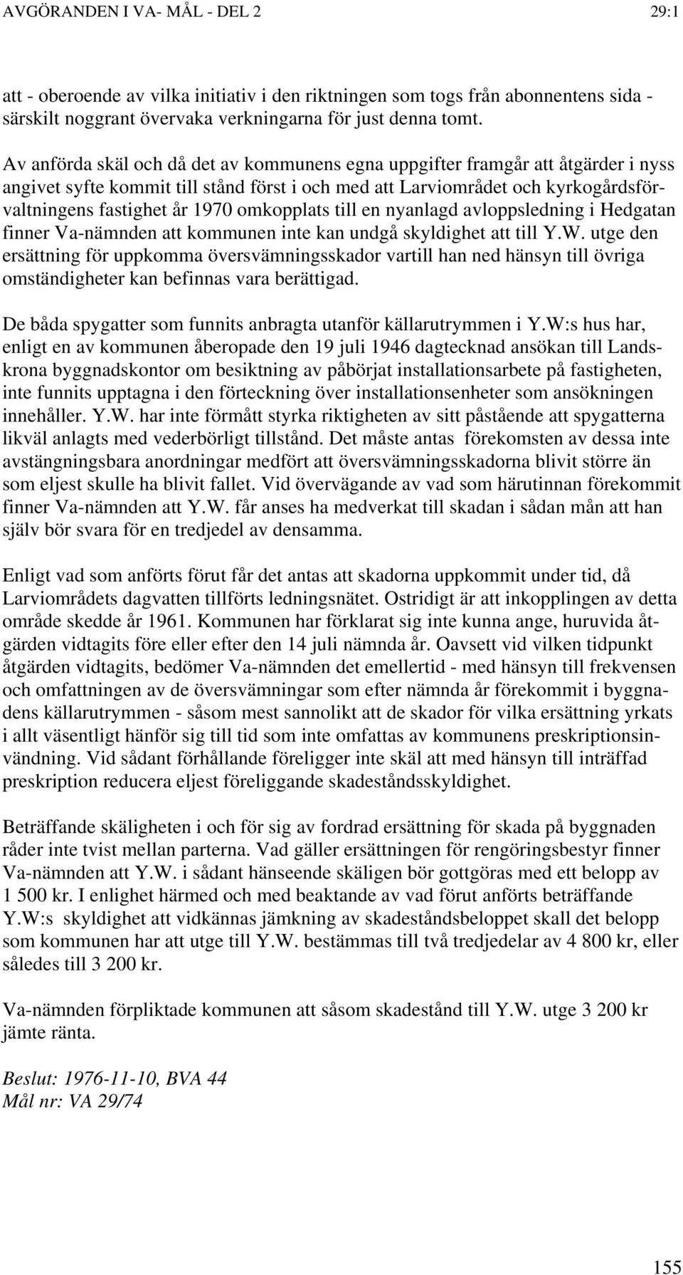 omkopplats till en nyanlagd avloppsledning i Hedgatan finner Va-nämnden att kommunen inte kan undgå skyldighet att till Y.W.