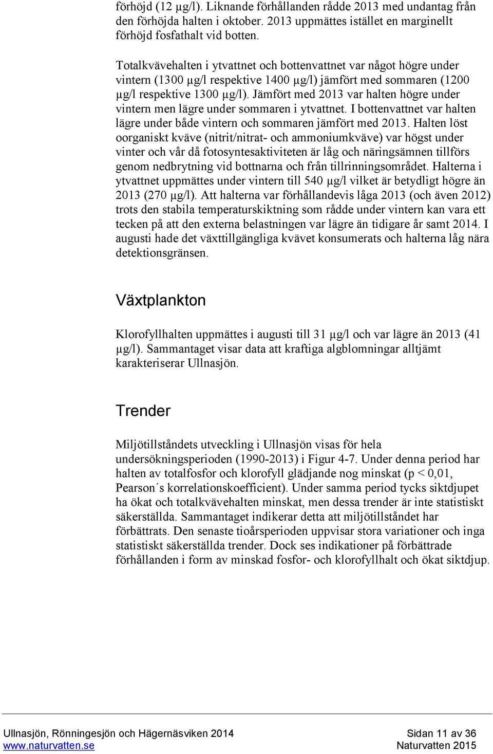 Jämfört med 2013 var halten högre under vintern men lägre under sommaren i ytvattnet. I bottenvattnet var halten lägre under både vintern och sommaren jämfört med 2013.