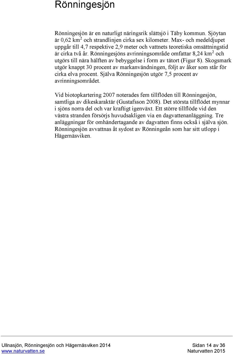 Rönningesjöns avrinningsområde omfattar 8,24 km 2 och utgörs till nära hälften av bebyggelse i form av tätort (Figur 8).