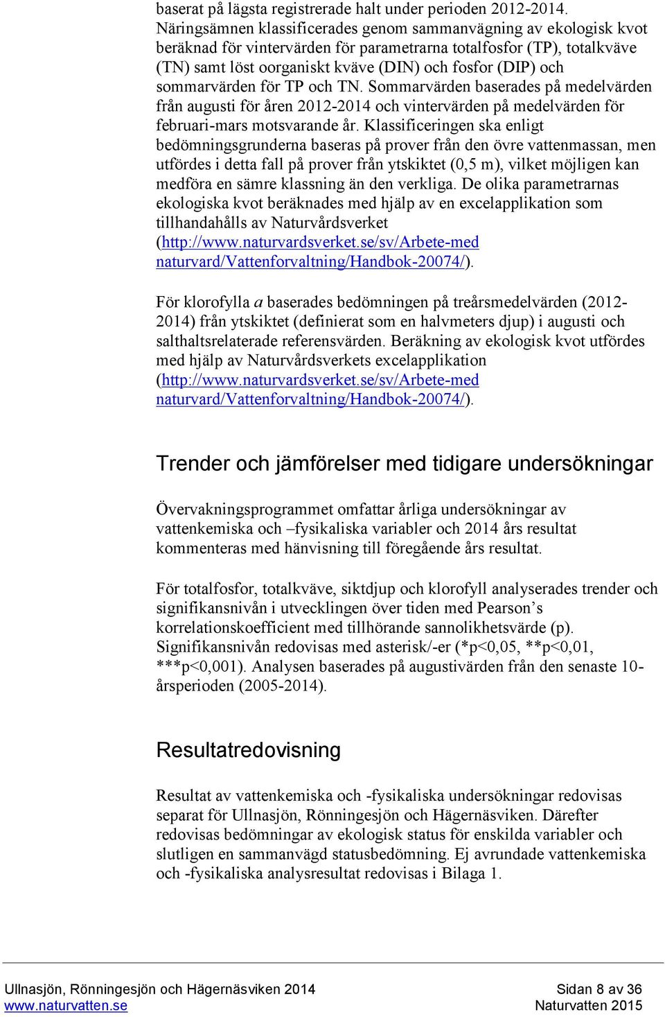 sommarvärden för TP och TN. Sommarvärden baserades på medelvärden från augusti för åren 2012-2014 och vintervärden på medelvärden för februari-mars motsvarande år.