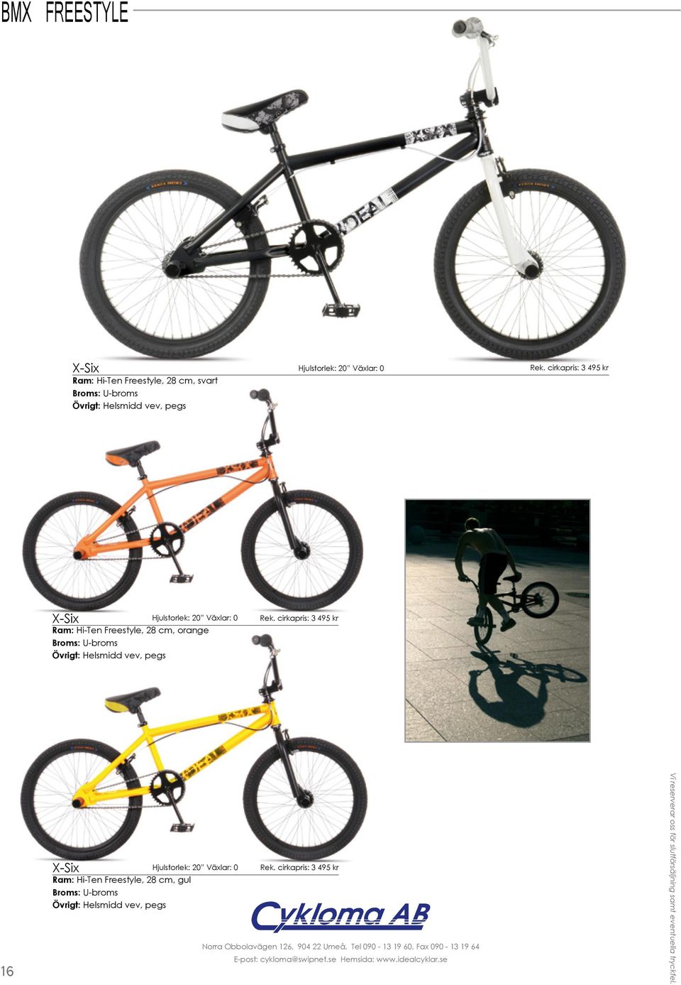 cirkapris: 3 495 kr Ram: Hi-Ten Freestyle, 28 cm, orange Broms: U-broms Övrigt: Helsmidd vev, pegs 16 X-Six Hjulstorlek: 20 Växlar: 0 Rek.