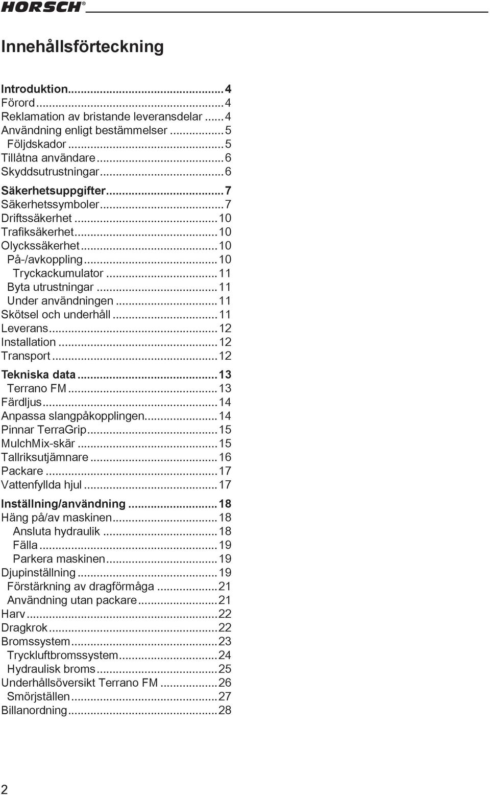 ..11 Skötsel och underhåll...11 Leverans...12 Installation...12 Transport...12 Tekniska data...13 Terrano FM...13 Färdljus...14 Anpassa slangpåkopplingen...14 Pinnar TerraGrip...15 MulchMix-skär.