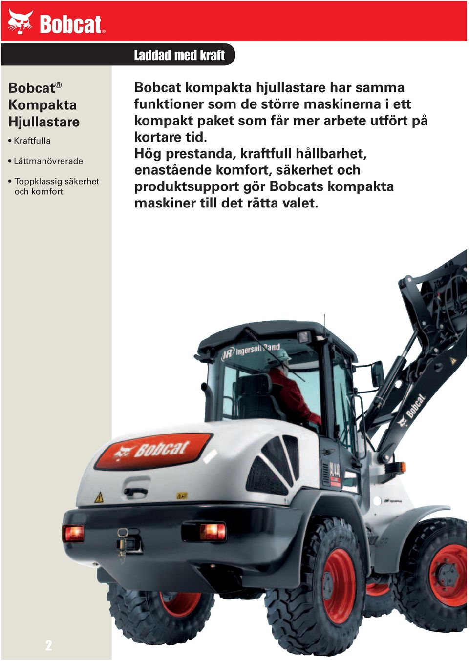 större maskinerna i ett kompakt paket som får mer arbete utfört på kortare tid.