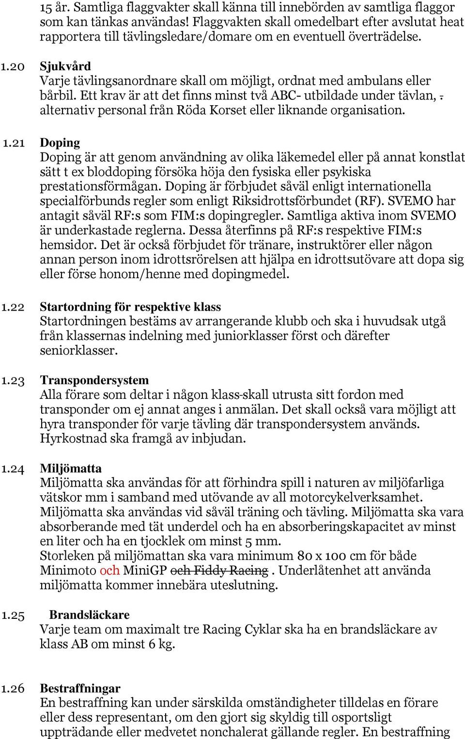 20 Sjukvård Varje tävlingsanordnare skall om möjligt, ordnat med ambulans eller bårbil. Ett krav är att det finns minst två ABC- utbildade under tävlan,.