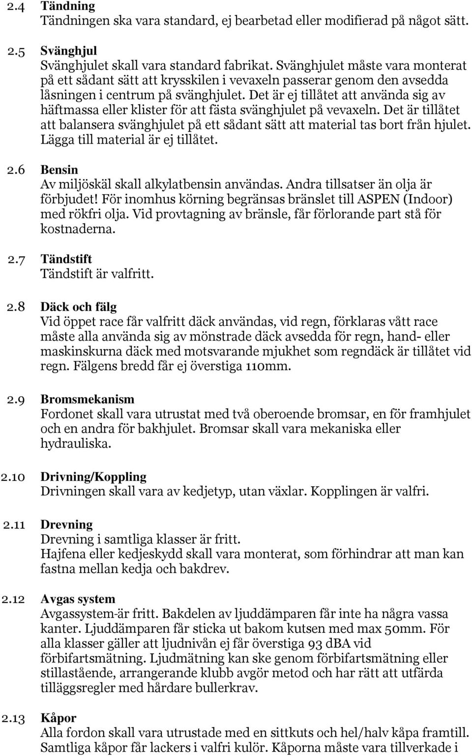 Det är ej tillåtet att använda sig av häftmassa eller klister för att fästa svänghjulet på vevaxeln. Det är tillåtet att balansera svänghjulet på ett sådant sätt att material tas bort från hjulet.